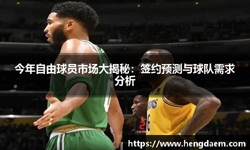 今年自由球员市场大揭秘：签约预测与球队需求分析